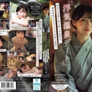 「浮気温泉デート」彼氏に内緒で他人棒と卒業旅行。濃密寝取られセックスで完堕ち絶頂。 小松本果